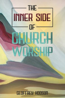 The Inner Side of Church Worship by Geoffrey Hodson The Inner Side of Church Worship by Geoffrey Hodson