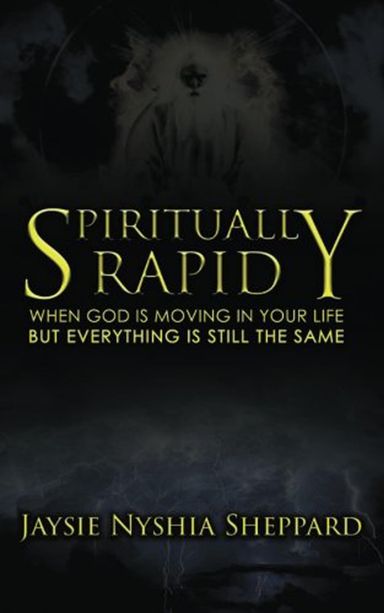 Spiritually Rapid by Jaysie Nyshia Sheppard Spiritually Rapid by Jaysie Nyshia Sheppard