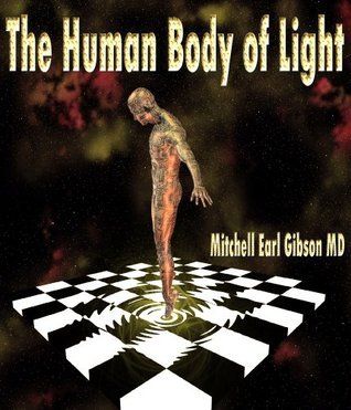 The Human Body of Light by Mitchell Earl Gibson The Human Body of Light by Mitchell Earl Gibson