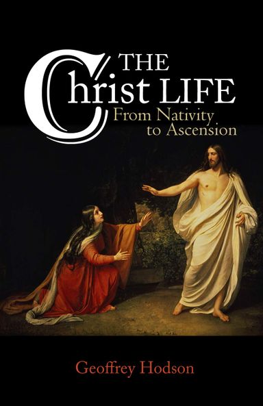 The Christ Life: From Nativity to Ascension by Geoffrey Hodson The Christ Life: From Nativity to Ascension by Geoffrey Hodson